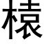 榬 (黑體矢量字庫)