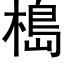 槝 (黑體矢量字庫)