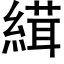 縙 (黑體矢量字庫)