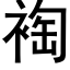 裪 (黑體矢量字庫)